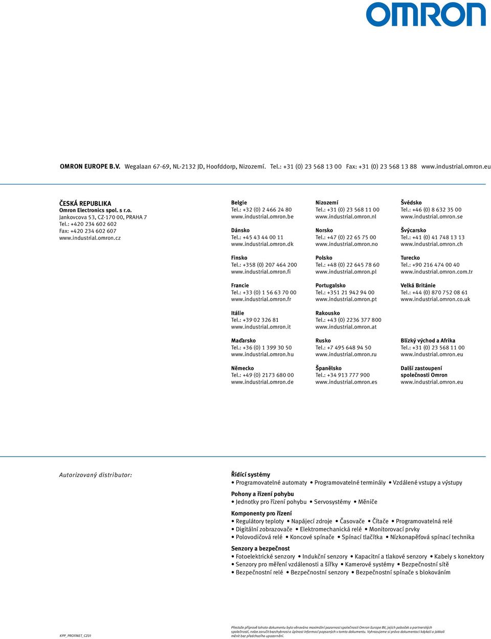 : +31 (0) 23 568 11 00 www.industrial.omron.nl Norsko Tel.: +47 (0) 22 65 75 00 www.industrial.omron.no Švédsko Tel.: +46 (0) 8 632 35 00 www.industrial.omron.se Švýcarsko Tel.