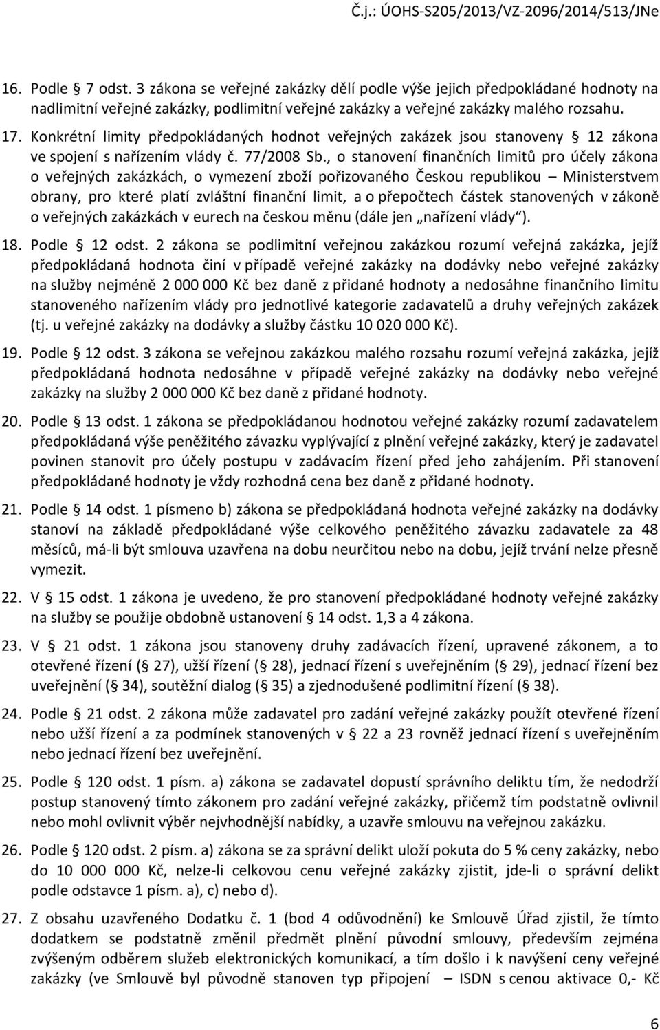 , o stanovení finančních limitů pro účely zákona o veřejných zakázkách, o vymezení zboží pořizovaného Českou republikou Ministerstvem obrany, pro které platí zvláštní finanční limit, a o přepočtech