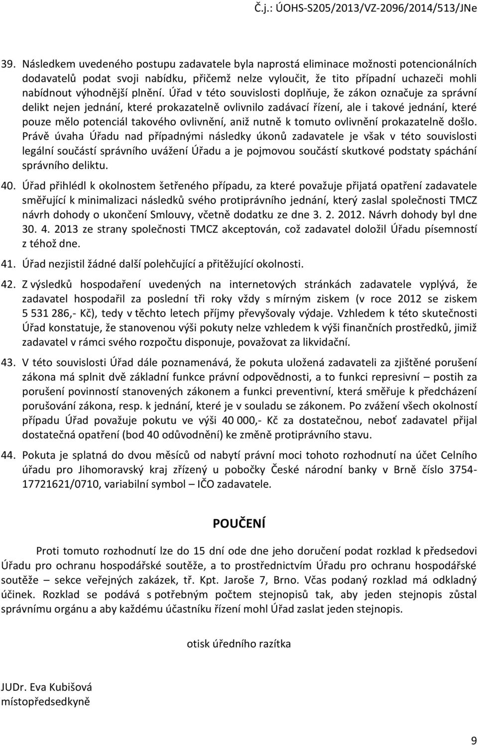 Úřad v této souvislosti doplňuje, že zákon označuje za správní delikt nejen jednání, které prokazatelně ovlivnilo zadávací řízení, ale i takové jednání, které pouze mělo potenciál takového ovlivnění,