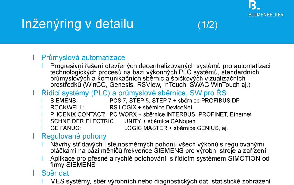 ) Řídicí systémy (PLC) a průmyslové sběrnice, SW pro ŘS SIEMENS: PCS 7, STEP 5, STEP 7 + sběrnice PROFIBUS DP ROCKWELL: RS LOGIX + sběrnice DeviceNet PHOENIX CONTACT: PC WORX + sběrnice INTERBUS,