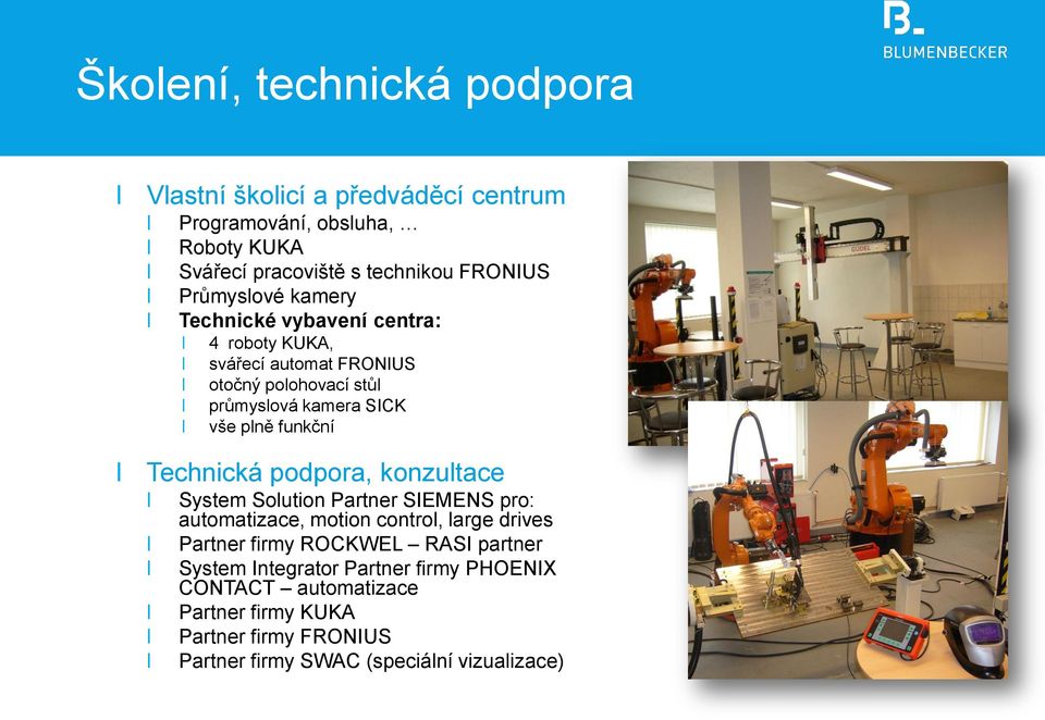 funkční Technická podpora, konzultace System Solution Partner SIEMENS pro: automatizace, motion control, large drives Partner firmy ROCKWEL