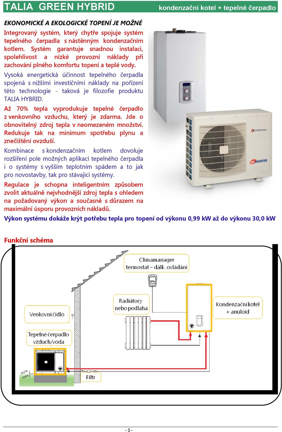 Vysoká energetická účinnost tepelného čerpadla spojená s nižšími investičními náklady na pořízení této technologie - taková je filozofie produktu TALIA HYBRID.