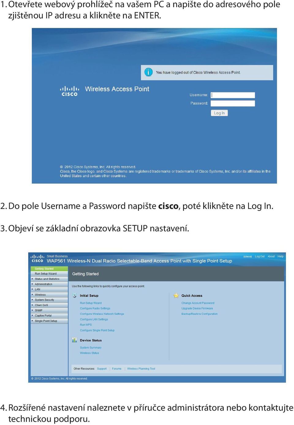 Do pole Username a Password napište cisco, poté klikněte na Log In. 3.