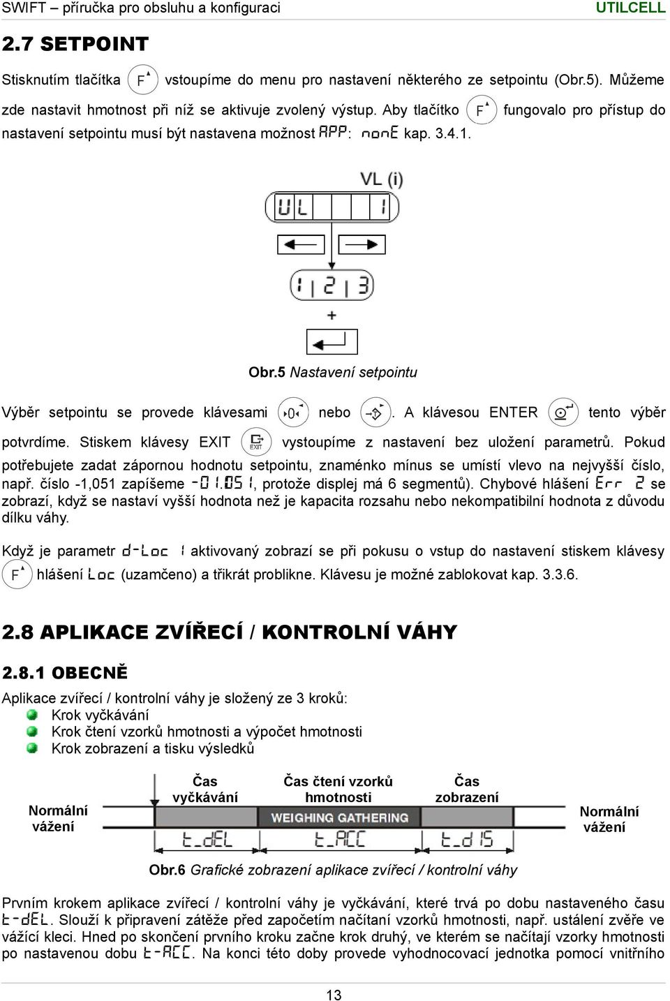 Stiskem klávesy EXIT nebo. A klávesou ENTER tento výběr vystoupíme z nastavení bez uložení parametrů.