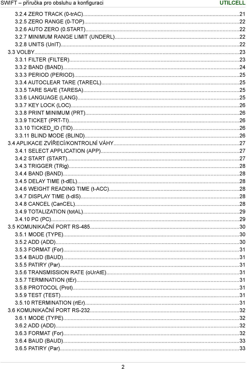 ..6 3.3. BLIND MODE (BLIND)...6 3.4 APLIKACE ZVÍŘECÍ/KONTROLNÍ VÁHY...7 3.4. SELECT APPLICATION (APP)...7 3.4. START (START)...7 3.4.3 TRIGGER (TRig)...8 3.4.4 BAND (BAND)...8 3.4.5 DELAY TIME (t-del).