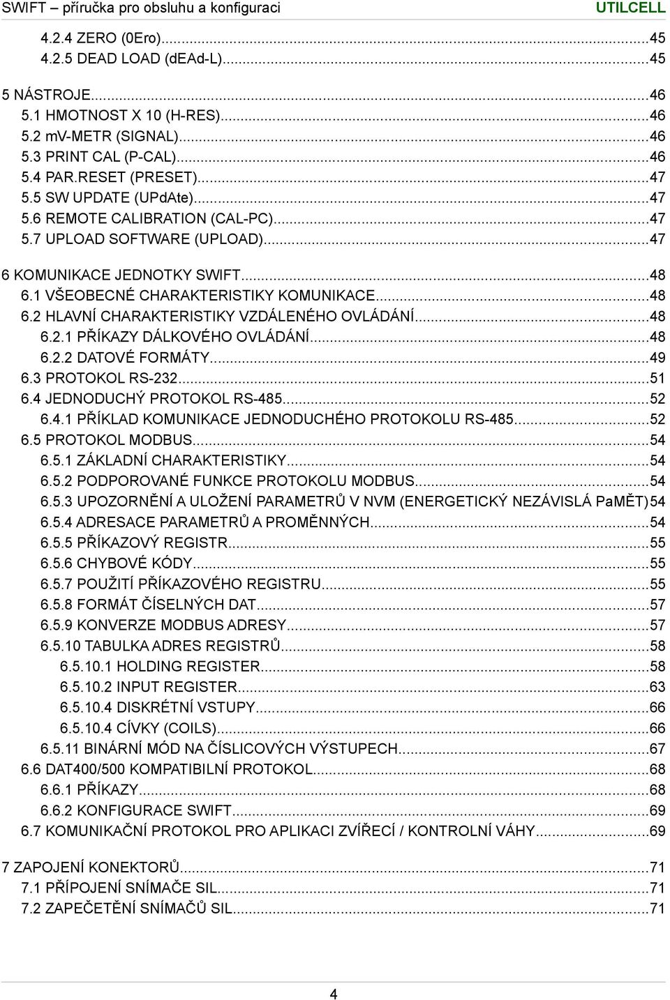 ..48 6.. PŘÍKAZY DÁLKOVÉHO OVLÁDÁNÍ...48 6.. DATOVÉ FORMÁTY...49 6.3 PROTOKOL RS-3...5 6.4 JEDNODUCHÝ PROTOKOL RS-485...5 6.4. PŘÍKLAD KOMUNIKACE JEDNODUCHÉHO PROTOKOLU RS-485...5 6.5 PROTOKOL MODBUS.