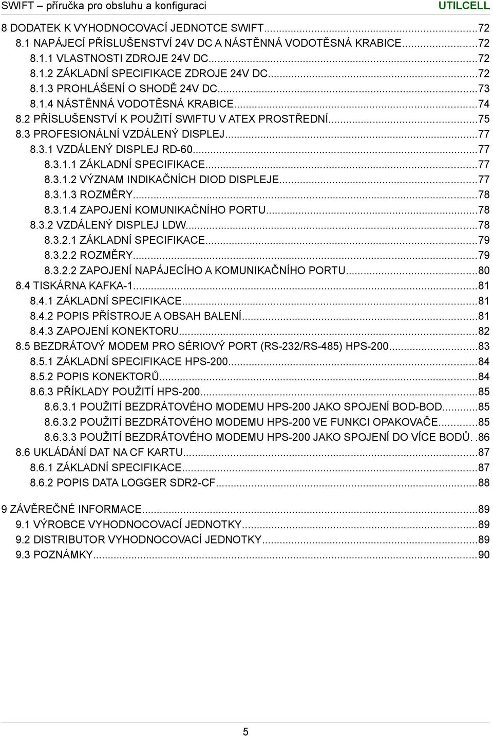 ..77 8.3.. VÝZNAM INDIKAČNÍCH DIOD DISPLEJE...77 8.3..3 ROZMĚRY...78 8.3..4 ZAPOJENÍ KOMUNIKAČNÍHO PORTU...78 8.3. VZDÁLENÝ DISPLEJ LDW...78 8.3.. ZÁKLADNÍ SPECIFIKACE...79 8.3.. ROZMĚRY...79 8.3.. ZAPOJENÍ NAPÁJECÍHO A KOMUNIKAČNÍHO PORTU.