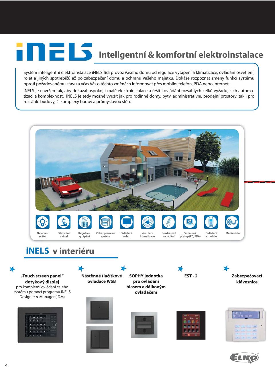 inels je navržen tak, aby dokázal uspokojit malé elektroinstalace a řešit i ovládání rozsáhlých celků vyžadujících automatizaci a komplexnost.