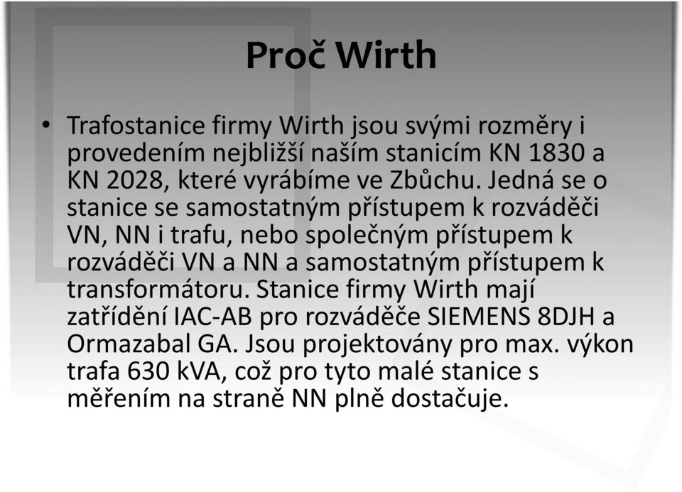 Jedná se o stanice se samostatným přístupem k rozváděči VN, NN i trafu, nebo společným přístupem k rozváděči VN a NN a