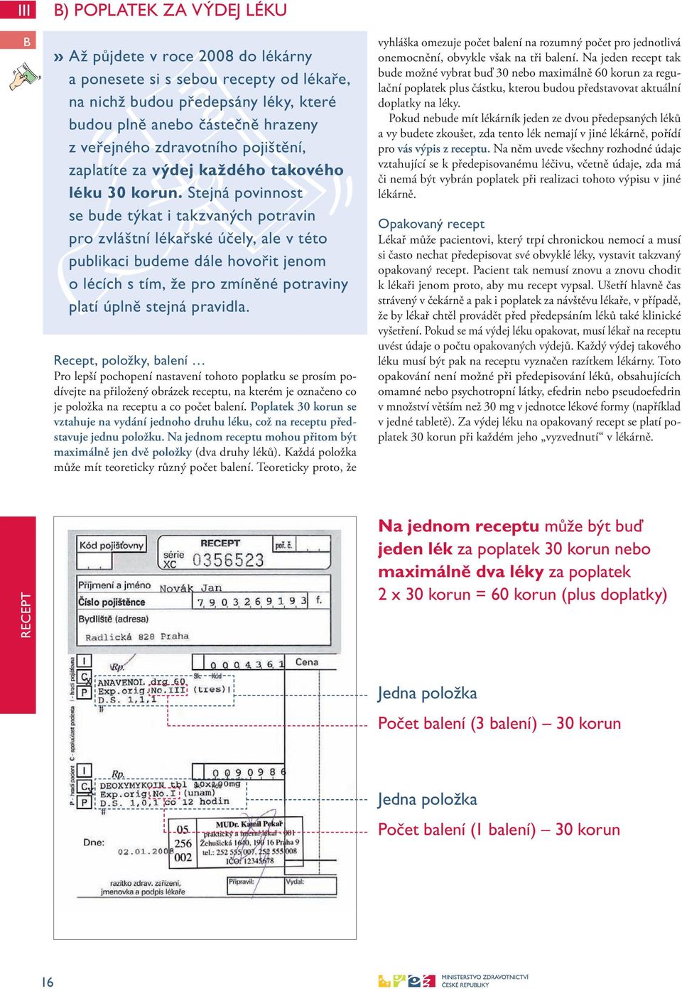 Stejná povinnost se bude týkat i takzvaných potravin pro zvláštní lékařské účely, ale v této publikaci budeme dále hovořit jenom o lécích s tím, že pro zmíněné potraviny platí úplně stejná pravidla.