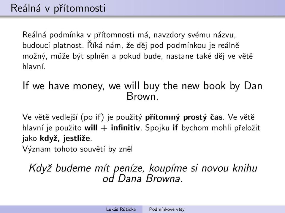 If we have money, we will buy the new book by Dan Brown. Ve větě vedlejší (po if) je použitý přítomný prostý čas.