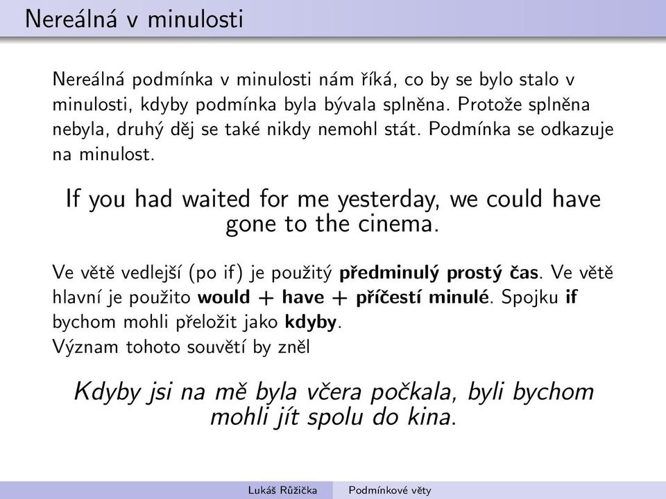 If you had waited for me yesterday, we could have gone to the cinema. Ve větě vedlejší (po if) je použitý předminulý prostý čas.