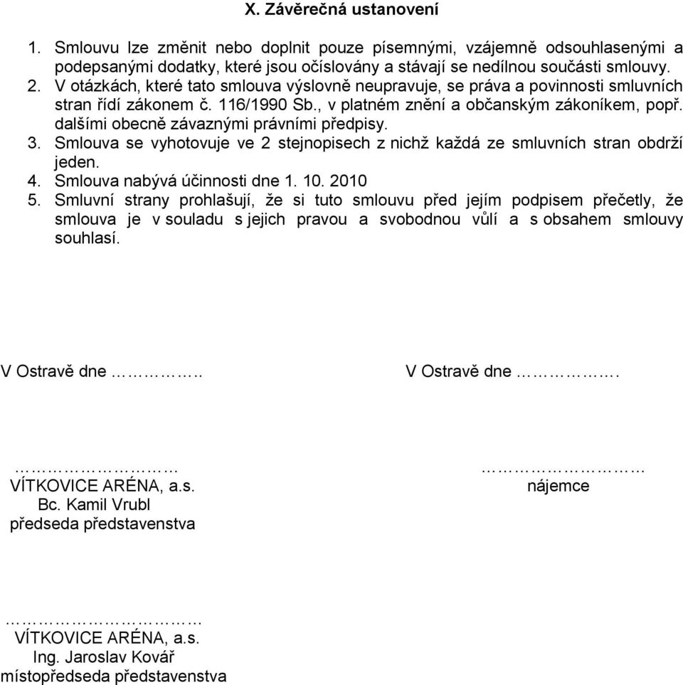 dalšími obecně závaznými právními předpisy. 3. Smlouva se vyhotovuje ve 2 stejnopisech z nichž každá ze smluvních stran obdrží jeden. 4. Smlouva nabývá účinnosti dne 1. 10. 2010 5.