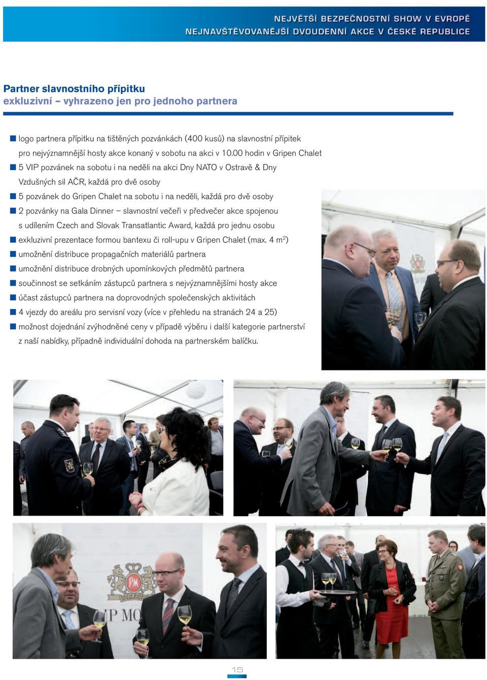 00 hodin v Gripen Chalet 5 VIP pozvánek na sobotu i na neděli na akci Dny NATO v Ostravě & Dny Vzdušných sil AČR, každá pro dvě osoby 5 pozvánek do Gripen Chalet na sobotu i na neděli, každá pro dvě