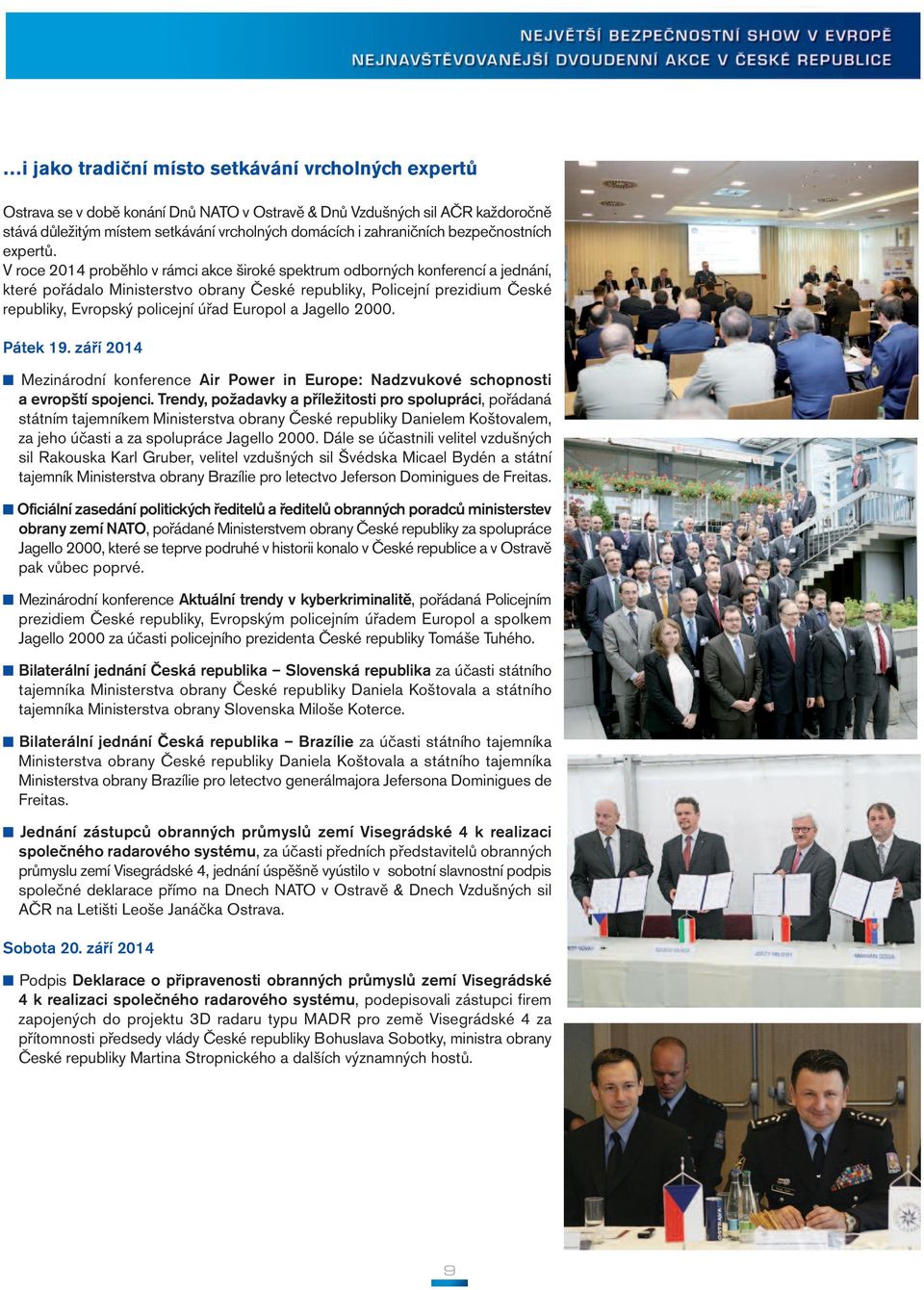 V roce 2014 proběhlo v rámci akce široké spektrum odborných konferencí a jednání, které pořádalo Ministerstvo obrany České republiky, Policejní prezidium České republiky, Evropský policejní úřad