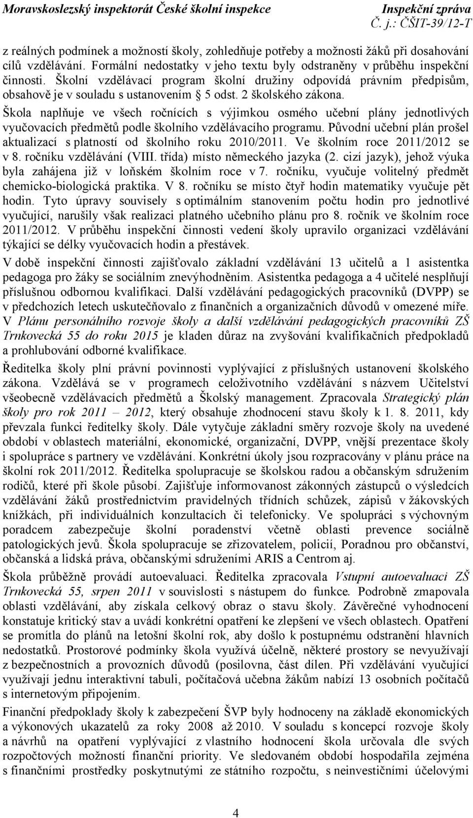 Škola naplňuje ve všech ročnících s výjimkou osmého učební plány jednotlivých vyučovacích předmětů podle školního vzdělávacího programu.