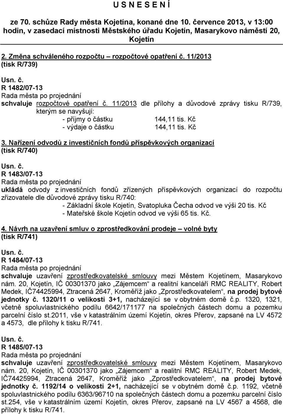 11/2013 dle přílohy a důvodové zprávy tisku R/739, kterým se navyšují: - příjmy o částku 144,11 tis. Kč - výdaje o částku 144,11 tis. Kč 3.