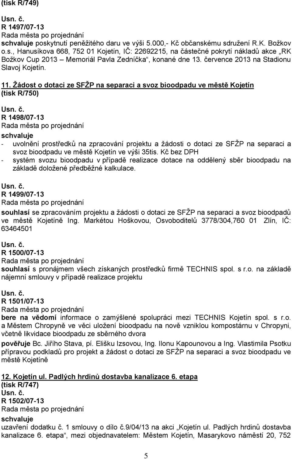 Žádost o dotaci ze SFŽP na separaci a svoz bioodpadu ve městě Kojetín (tisk R/750) R 1498/07-13 schvaluje - uvolnění prostředků na zpracování projektu a žádosti o dotaci ze SFŽP na separaci a svoz