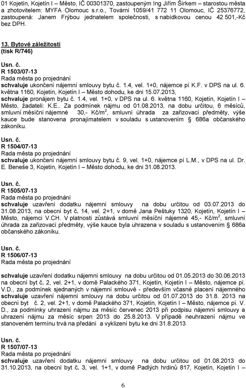 1.4, vel. 1+0, v DPS na ul. 6. května 1160, Kojetín, Kojetín I Město, žadateli: K.E.. Za podmínek nájmu od 01.08.