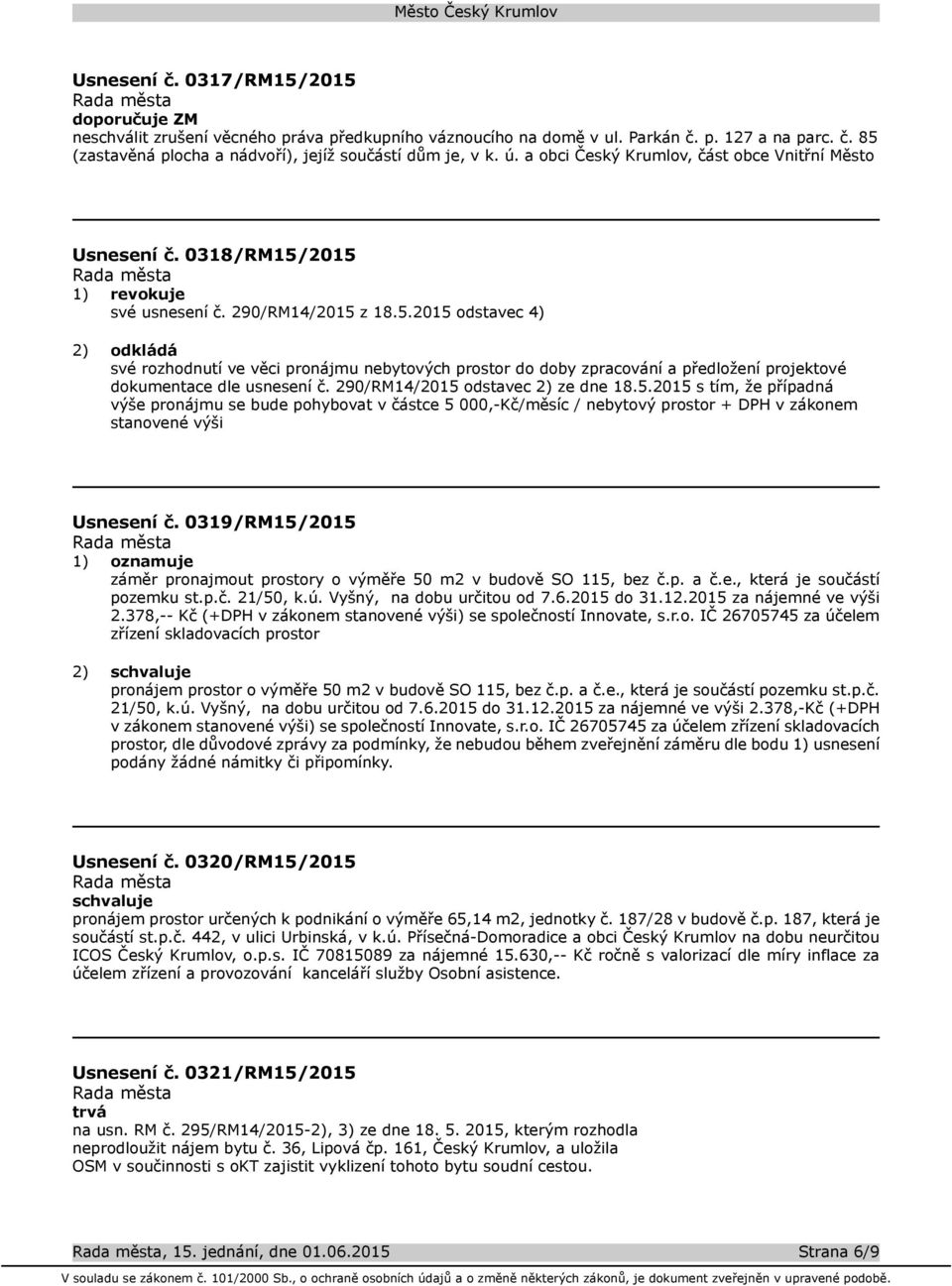 2015 1) revokuje své usnesení č. 290/RM14/2015 z 18.5.2015 odstavec 4) 2) odkládá své rozhodnutí ve věci pronájmu nebytových prostor do doby zpracování a předložení projektové dokumentace dle usnesení č.