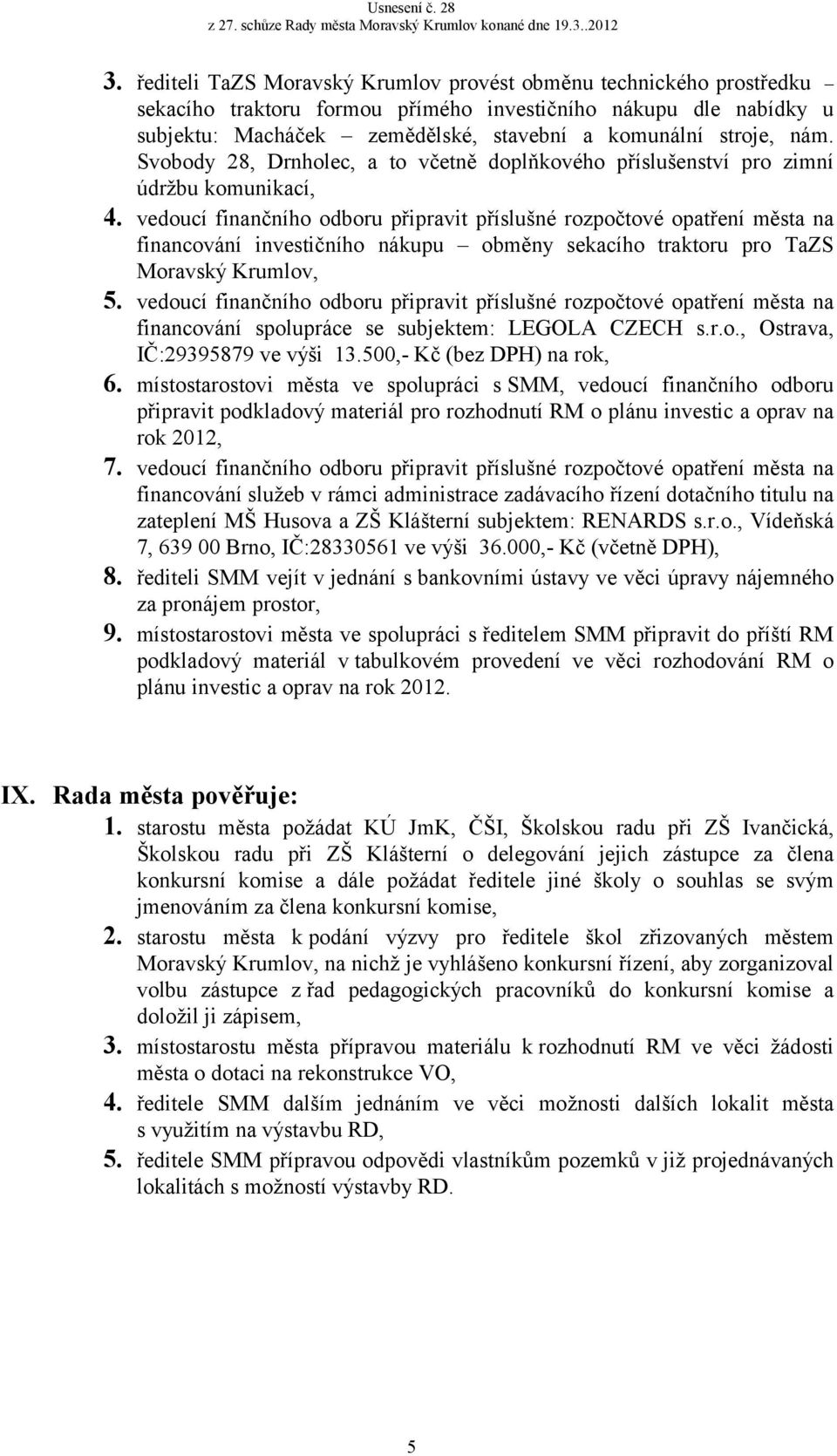 vedoucí finančního odboru připravit příslušné rozpočtové opatření města na financování investičního nákupu obměny sekacího traktoru pro TaZS Moravský Krumlov, 5.