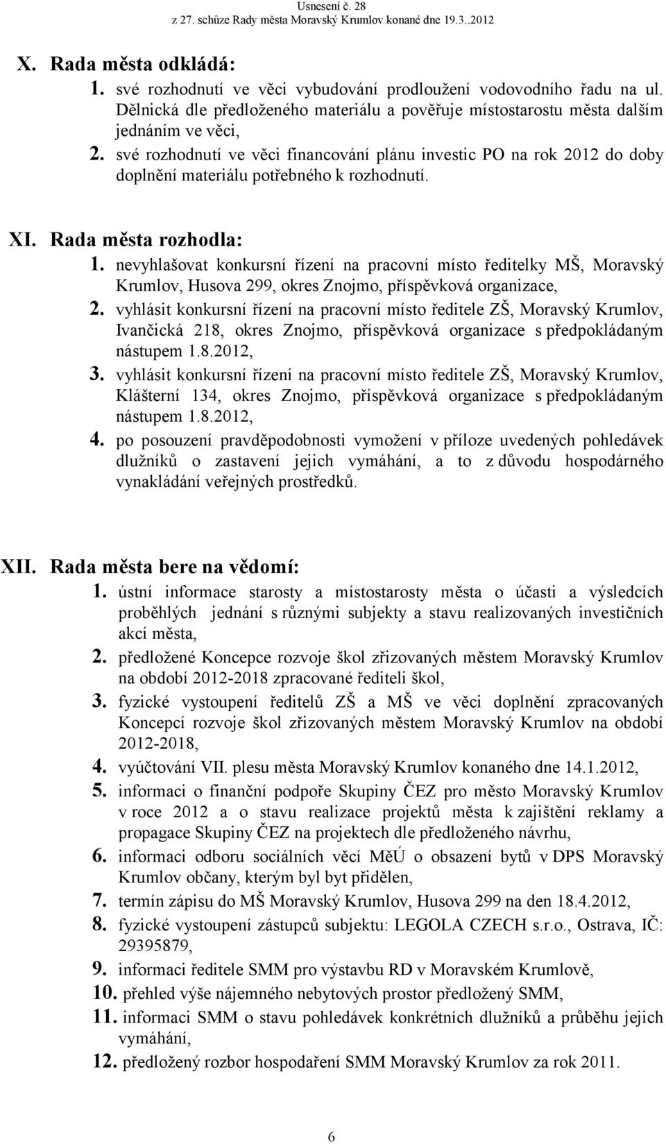 nevyhlašovat konkursní řízení na pracovní místo ředitelky MŠ, Moravský Krumlov, Husova 299, okres Znojmo, příspěvková organizace, 2.