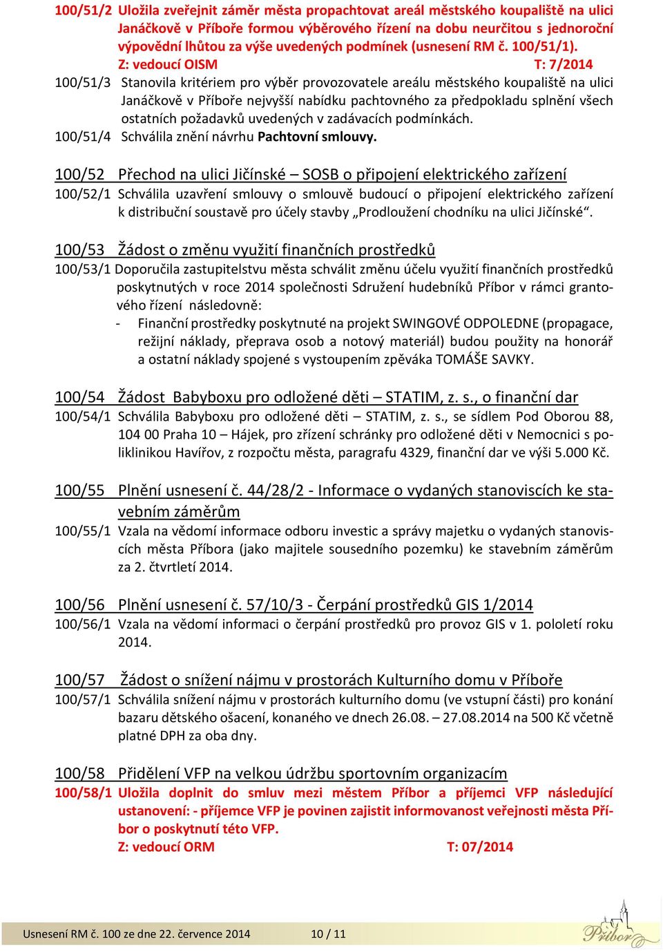 Z: vedoucí OISM T: 7/2014 100/51/3 Stanovila kritériem pro výběr provozovatele areálu městského koupaliště na ulici Janáčkově v Příboře nejvyšší nabídku pachtovného za předpokladu splnění všech