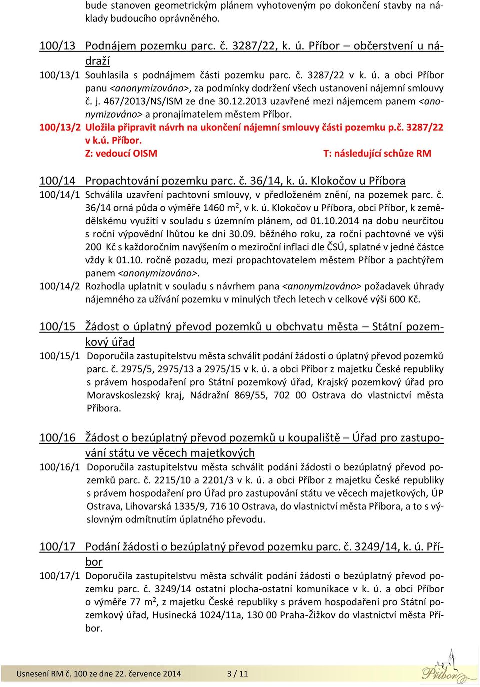 467/2013/NS/ISM ze dne 30.12.2013 uzavřené mezi nájemcem panem <anonymizováno> a pronajímatelem městem Příbor. 100/13/2 Uložila připravit návrh na ukončení nájemní smlouvy části pozemku p.č. 3287/22 v k.