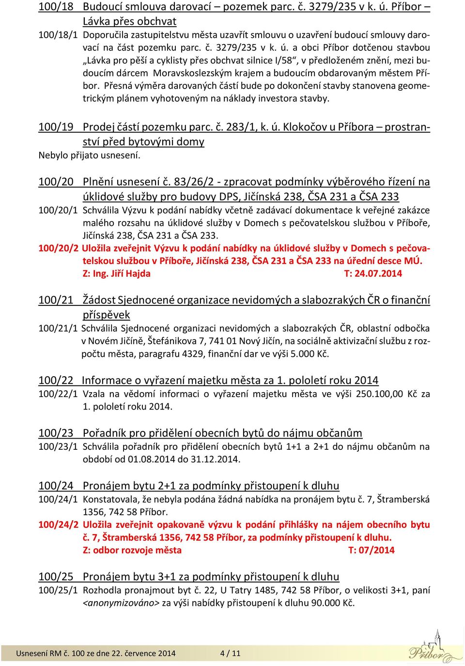 a obci Příbor dotčenou stavbou Lávka pro pěší a cyklisty přes obchvat silnice I/58, v předloženém znění, mezi budoucím dárcem Moravskoslezským krajem a budoucím obdarovaným městem Příbor.