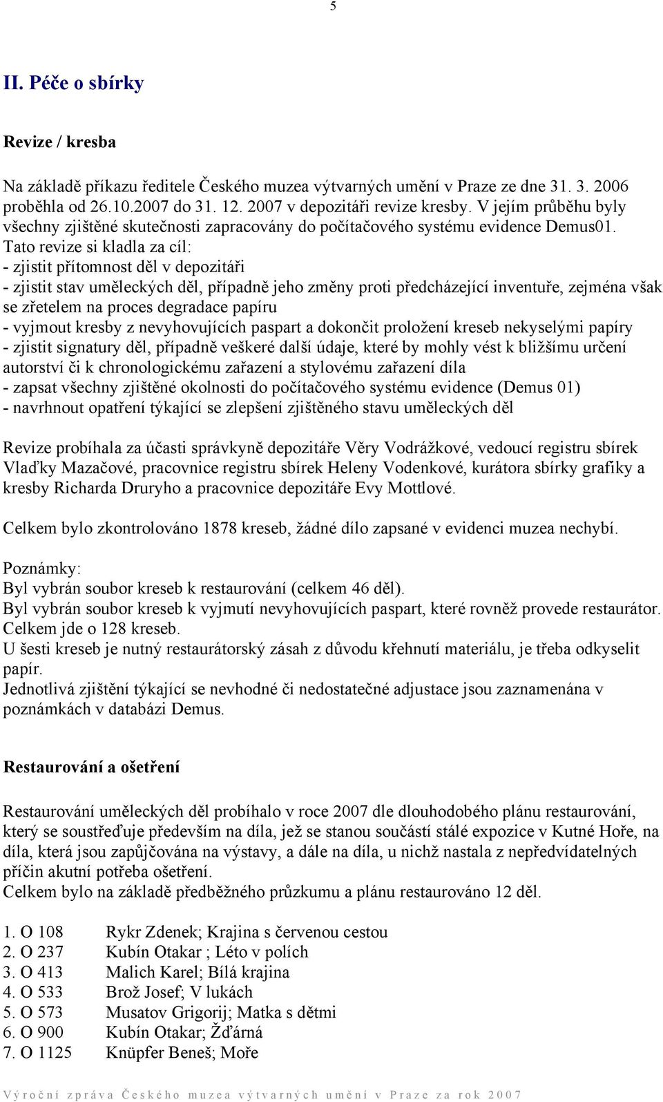 Tato revize si kladla za cíl: - zjistit přítomnost děl v depozitáři - zjistit stav uměleckých děl, případně jeho změny proti předcházející inventuře, zejména však se zřetelem na proces degradace