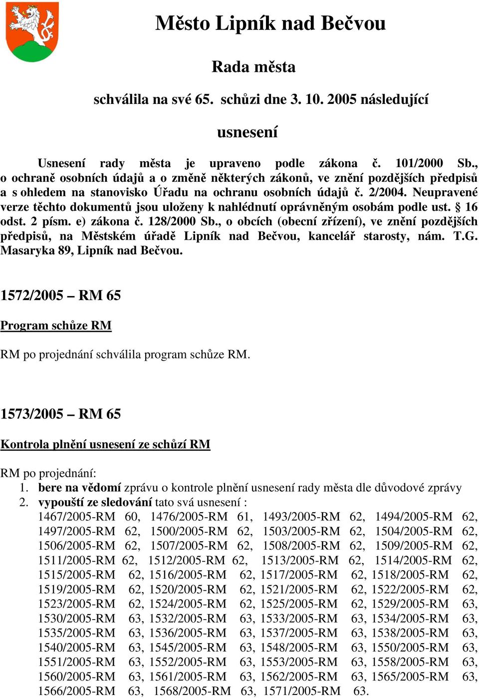 Neupravené verze těchto dokumentů jsou uloženy k nahlédnutí oprávněným osobám podle ust. 16 odst. 2 písm. e) zákona č. 128/2000 Sb.