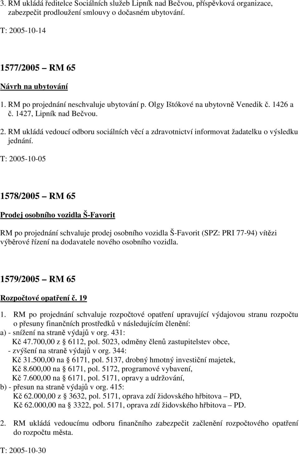 RM ukládá vedoucí odboru sociálních věcí a zdravotnictví informovat žadatelku o výsledku jednání.