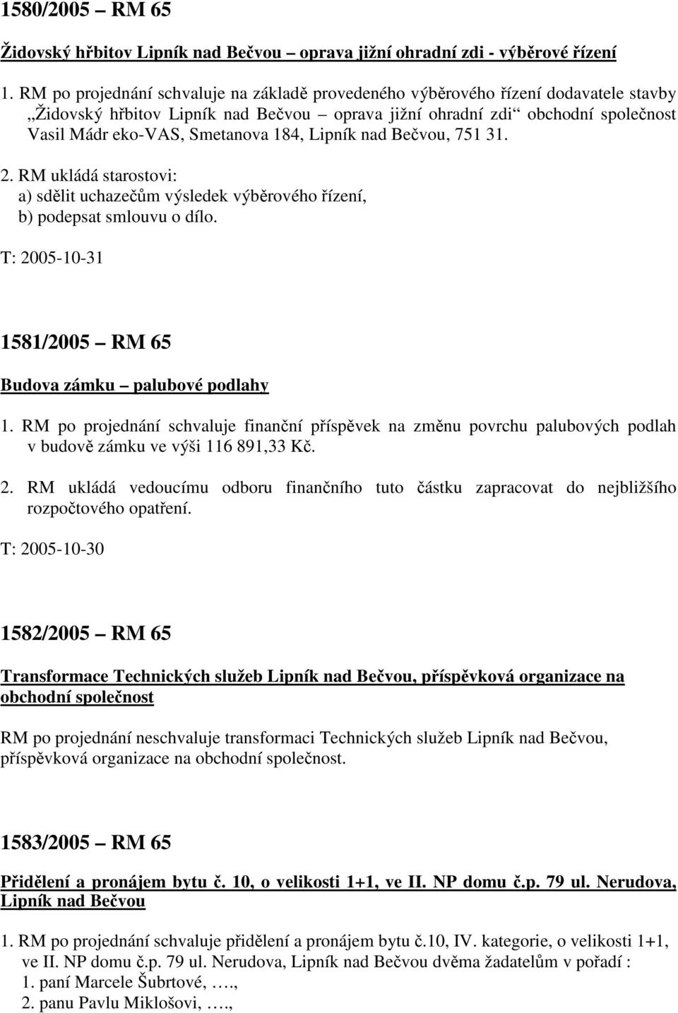184, Lipník nad Bečvou, 751 31. 2. RM ukládá starostovi: a) sdělit uchazečům výsledek výběrového řízení, b) podepsat smlouvu o dílo. T: 2005-10-31 1581/2005 RM 65 Budova zámku palubové podlahy 1.