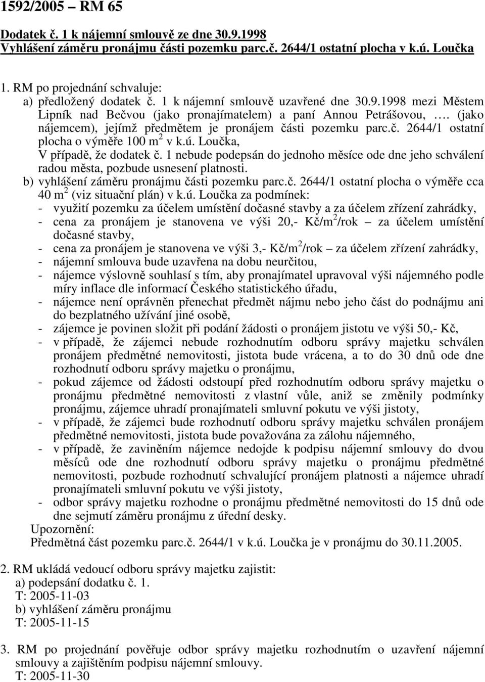 (jako nájemcem), jejímž předmětem je pronájem části pozemku parc.č. 2644/1 ostatní plocha o výměře 100 m 2 v k.ú. Loučka, V případě, že dodatek č.