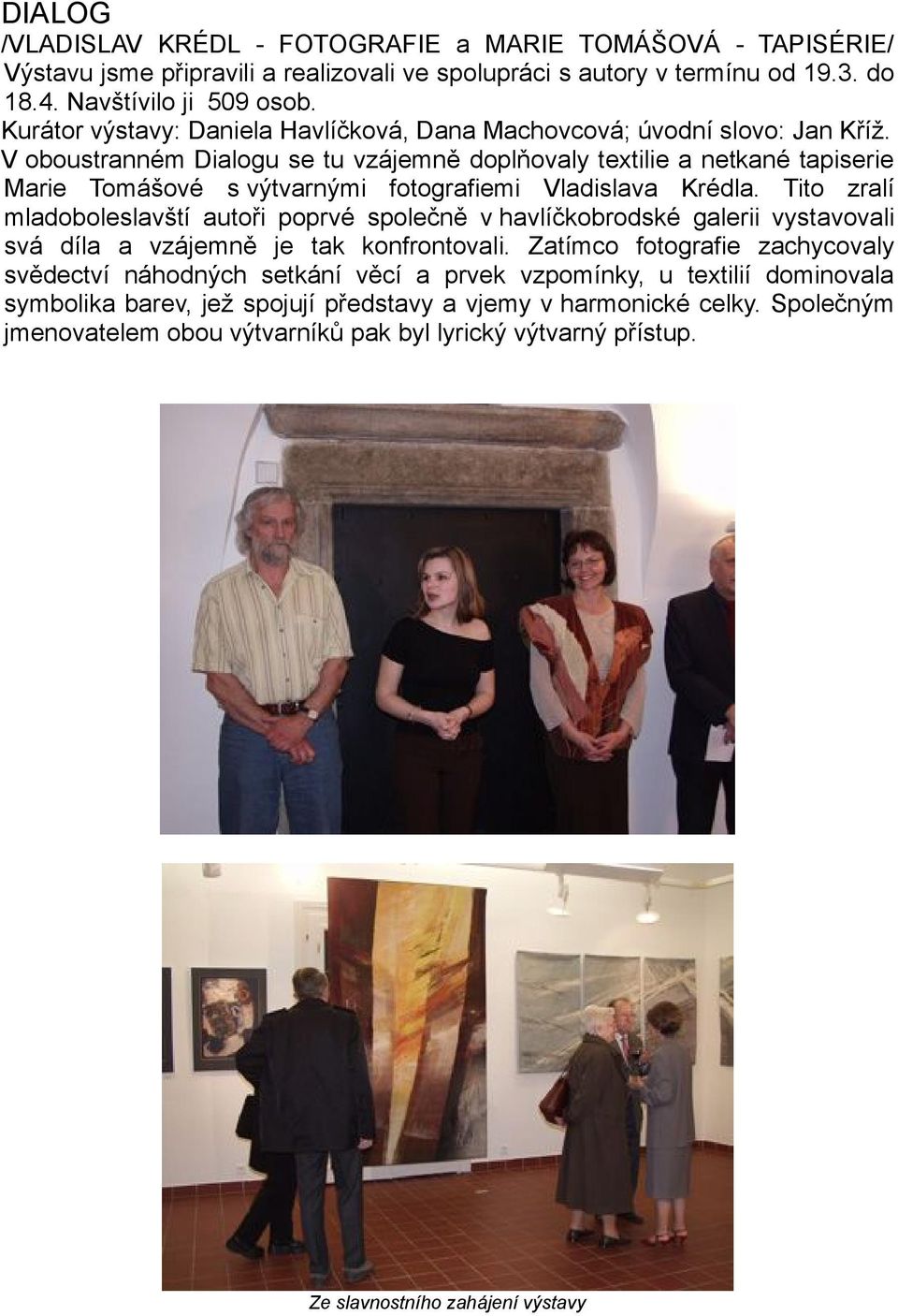 V oboustranném Dialogu se tu vzájemně doplňovaly textilie a netkané tapiserie Marie Tomášové s výtvarnými fotografiemi Vladislava Krédla.