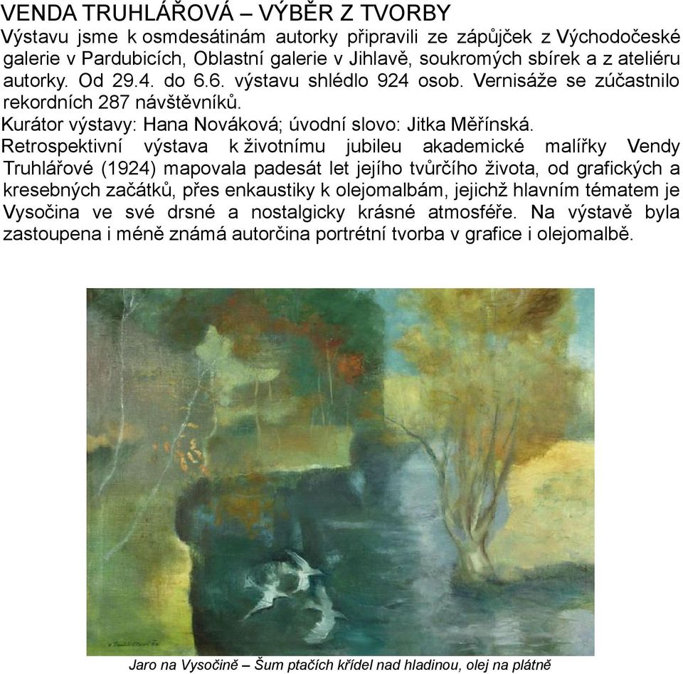 Retrospektivní výstava k životnímu jubileu akademické malířky Vendy Truhlářové (1924) mapovala padesát let jejího tvůrčího života, od grafických a kresebných začátků, přes enkaustiky k