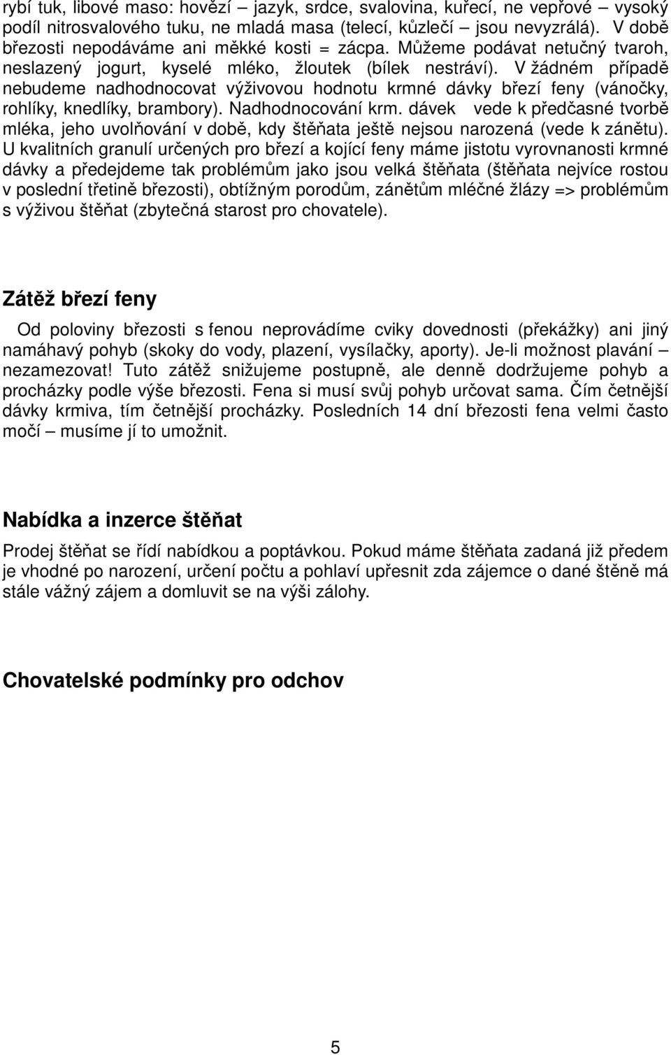 V žádném případě nebudeme nadhodnocovat výživovou hodnotu krmné dávky březí feny (vánočky, rohlíky, knedlíky, brambory). Nadhodnocování krm.