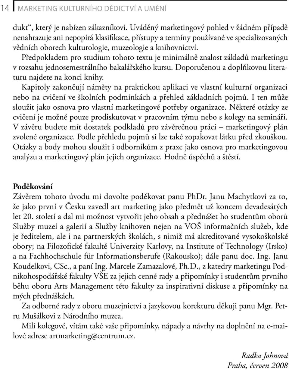 Předpokladem pro studium tohoto textu je minimálně znalost základů marketingu v rozsahu jednosemestrálního bakalářského kursu. Doporučenou a doplňkovou literaturu najdete na konci knihy.