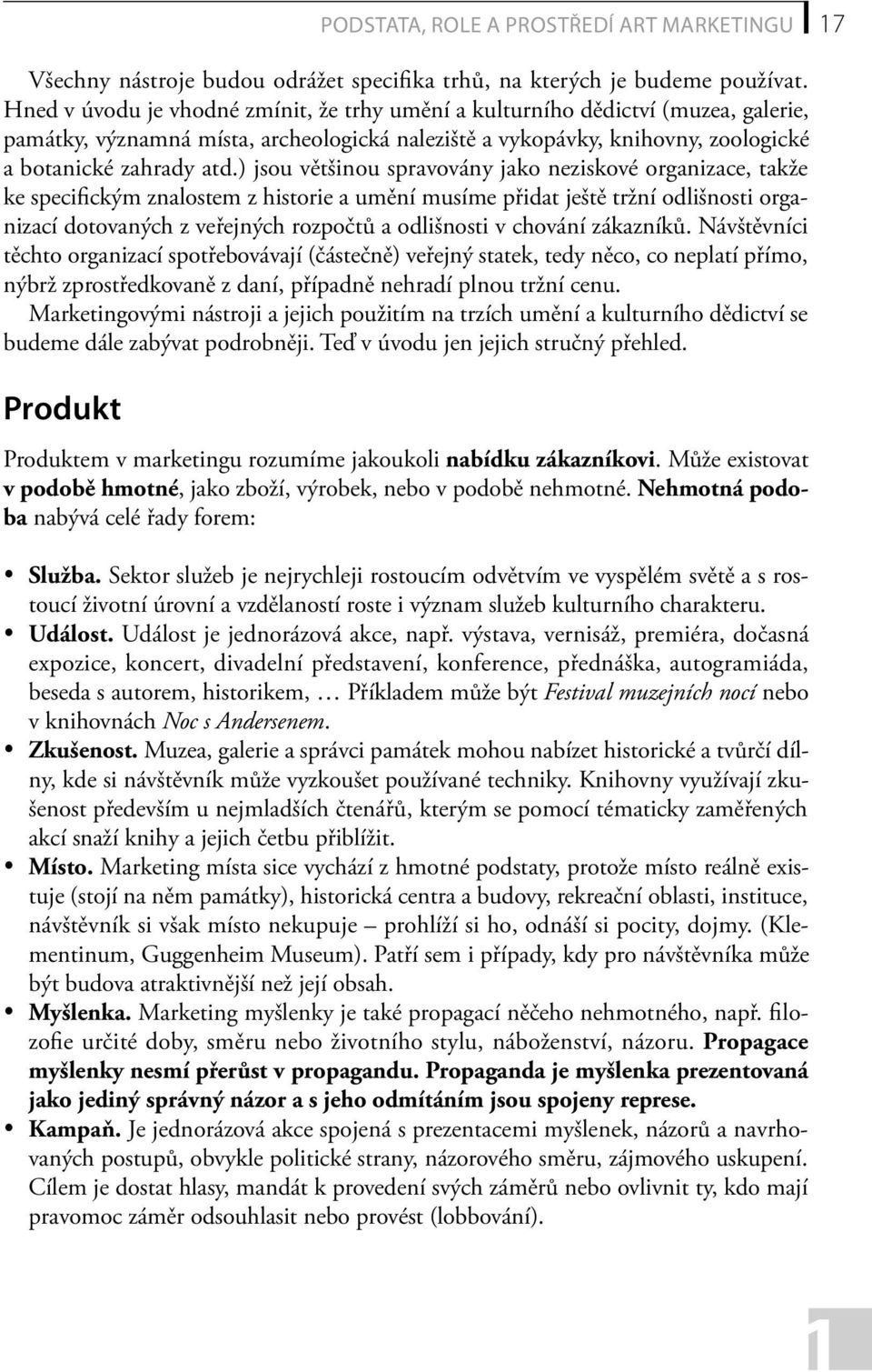 ) jsou většinou spravovány jako neziskové organizace, takže ke specifickým znalostem z historie a umění musíme přidat ještě tržní odlišnosti organizací dotovaných z veřejných rozpočtů a odlišnosti v