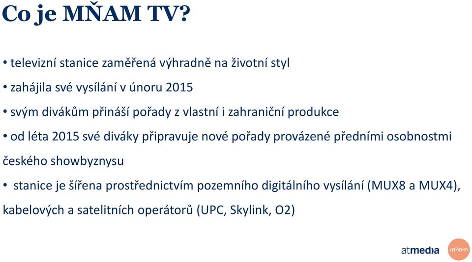 divákům přináší pořady z vlastní i zahraniční produkce od léta 2015 své diváky připravuje nové