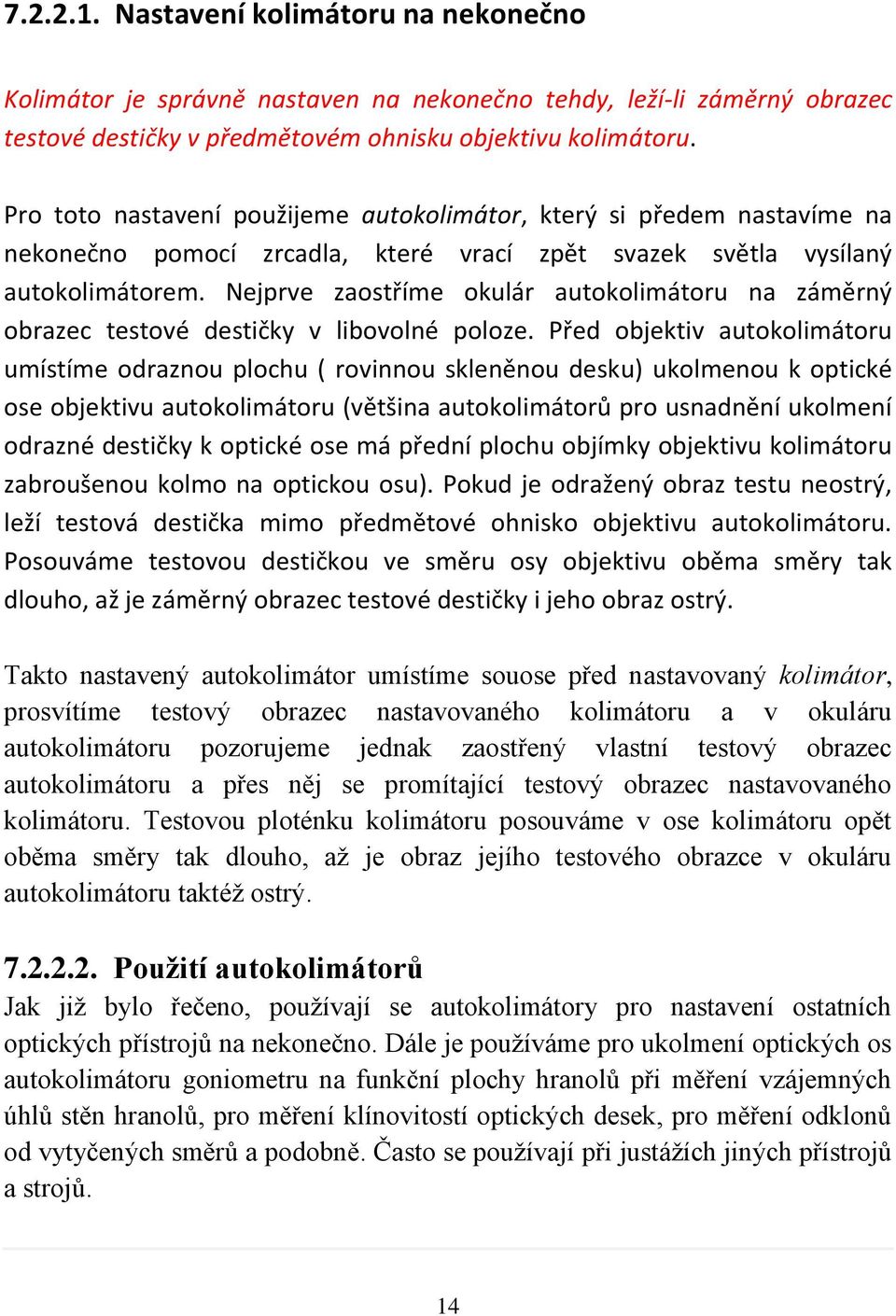 Nejprve zaostříme okulár autokolimátoru na záměrný obrazec testové destičky v libovolné poloze.