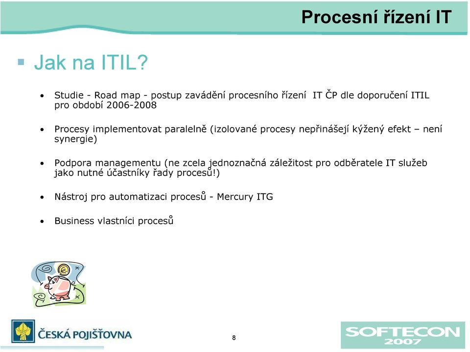 Procesy implementovat paralelně (izolované procesy nepřinášejí kýžený efekt není synergie) Podpora