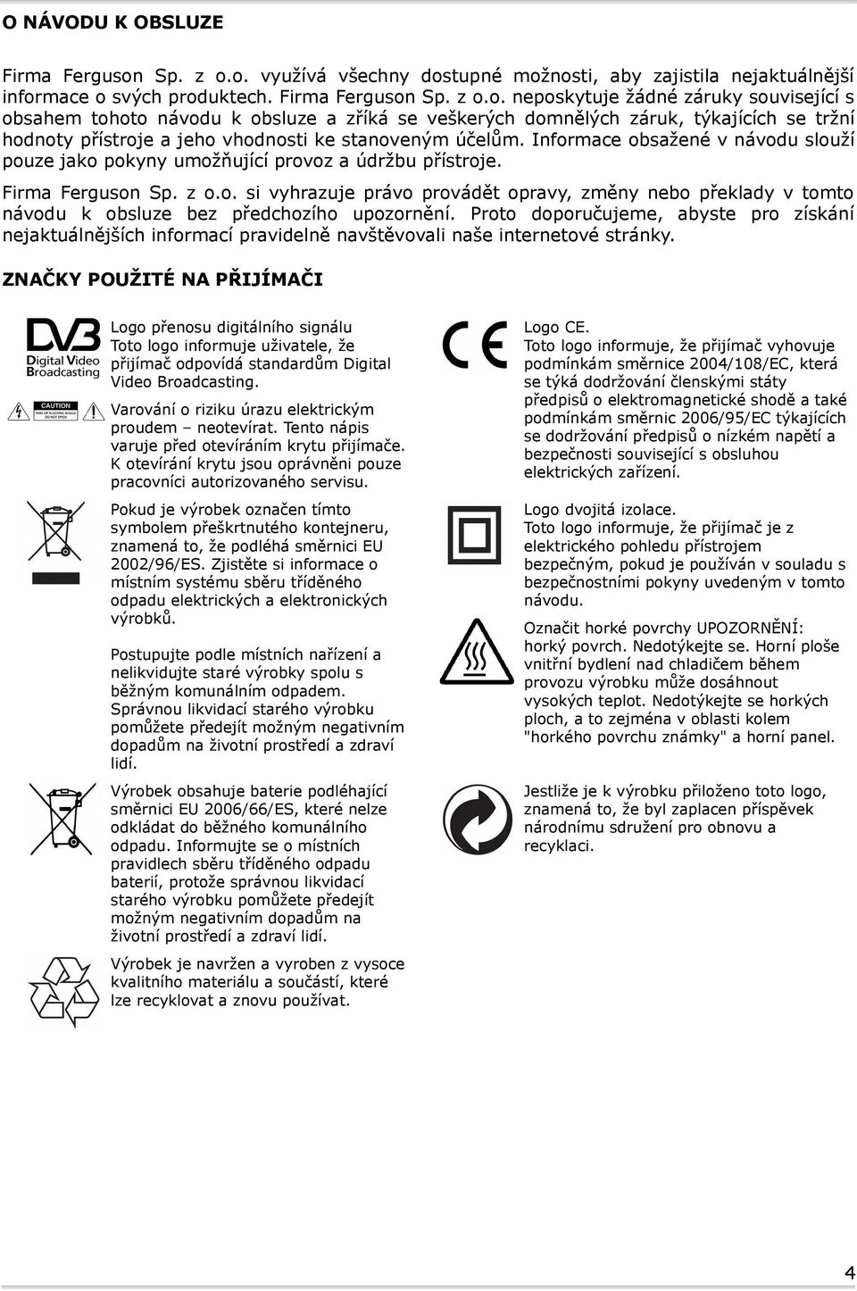 Informace obsažené v návodu slouží pouze jako pokyny umožňující provoz a údržbu přístroje. Firma Ferguson Sp. z o.o. si vyhrazuje právo provádět opravy, změny nebo překlady v tomto návodu k obsluze bez předchozího upozornění.