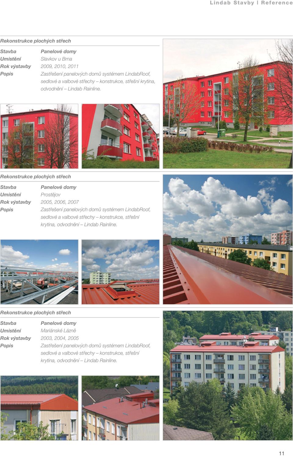 Rekonstrukce plochých střech Panelové domy Prostějov 2005, 2006, 2007 Zastřešení panelových domů systémem LindabRoof, sedlové a  Rekonstrukce plochých střech