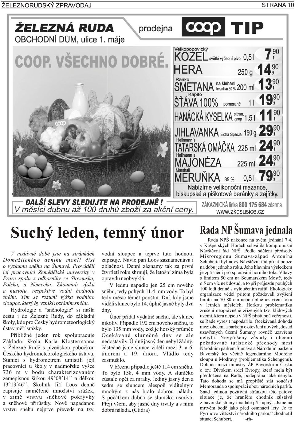 Tím se rozumí výška vodního sloupce, který by vznikl roztáním snìhu. Hydrologie a "snìhologie" si našla cestu i do Železné Rudy, do základní školy, kde pro Èeský hydrometeorlogický ústav mìøí srážky.