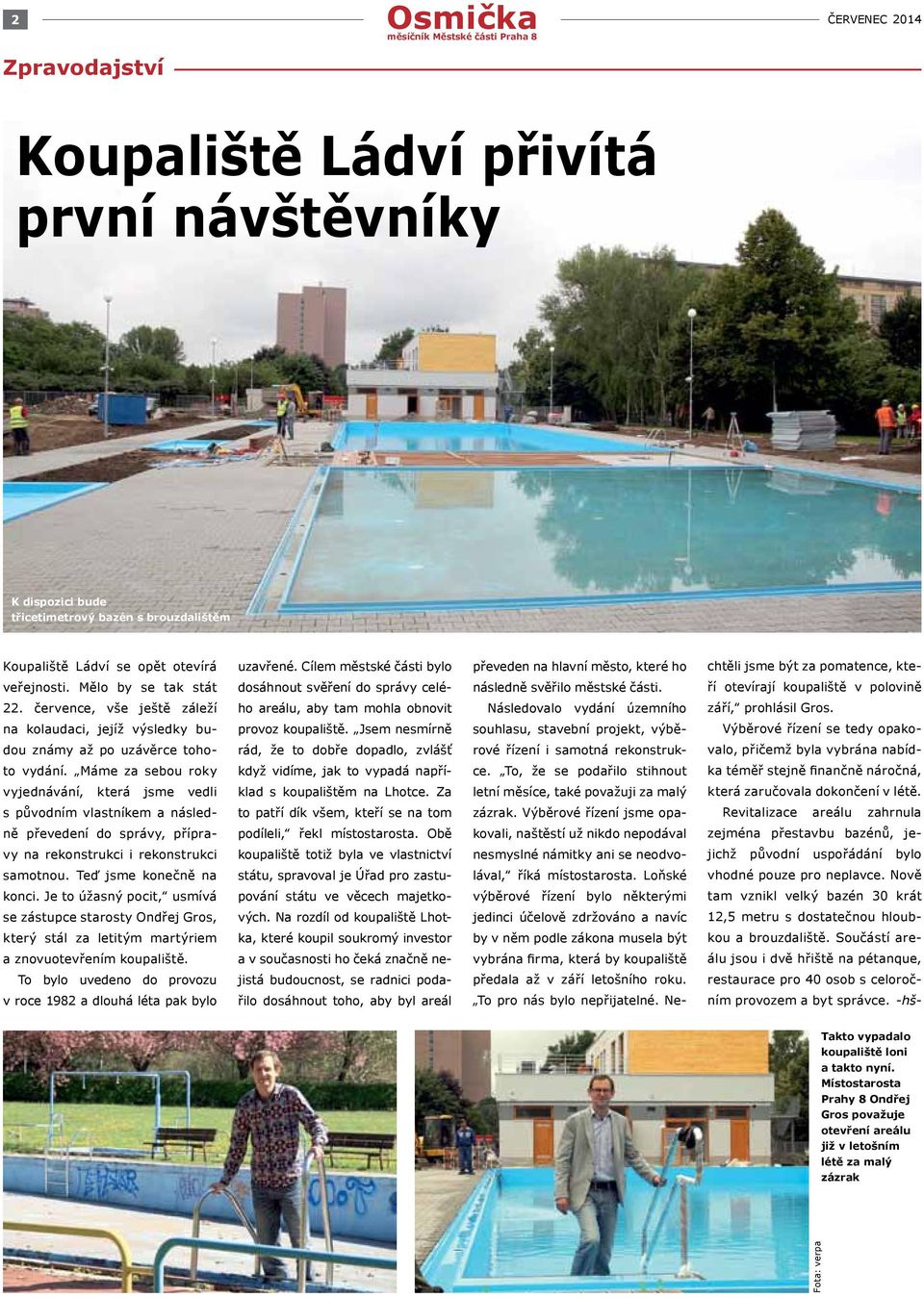ří otevírají koupaliště v polovině 22. července, vše ještě záleží ho areálu, aby tam mohla obnovit Následovalo vydání územního září, prohlásil Gros. na kolaudaci, jejíž výsledky bu- provoz koupaliště.