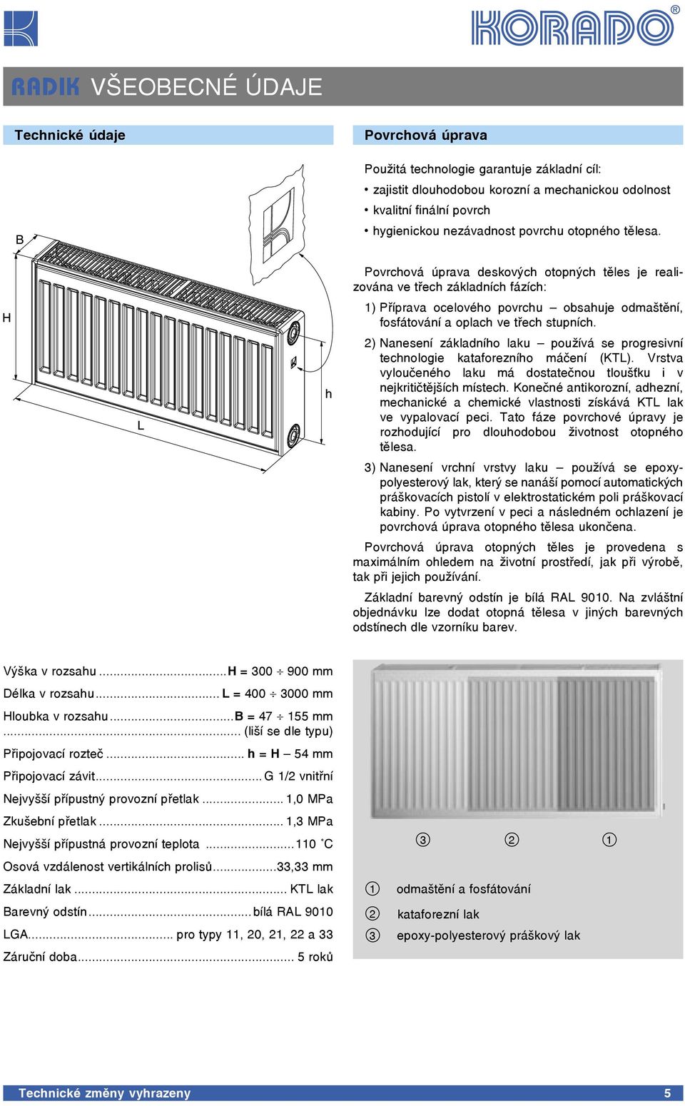 2) Nanesení základního laku používá se progresivní technologie kataforezního máčení (KTL). Vrstva vyloučeného laku má dostatečnou tloušťku i v nejkritičtějších místech.