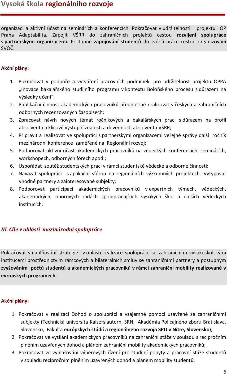 Pokračovat v podpoře a vytváření pracovních podmínek pro udržitelnost projektu OPPA Inovace bakalářského studijního programu v kontextu Boloňského procesu s důrazem na výsledky učení ; 2.