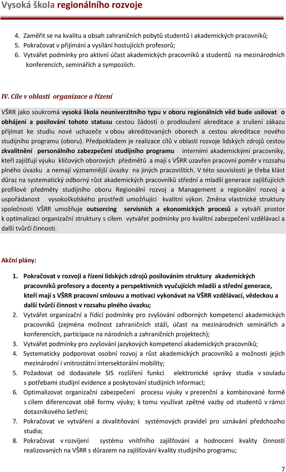 Cíle v oblasti organizace a řízení VŠRR jako soukromá vysoká škola neuniverzitního typu v oboru regionálních věd bude usilovat o obhájení a posilování tohoto statusu cestou žádostí o prodloužení