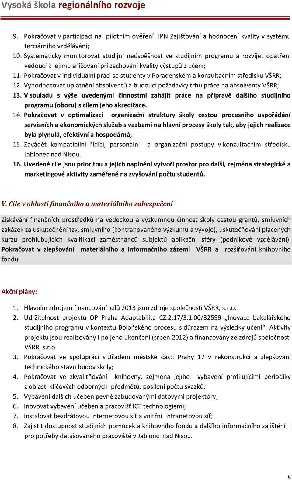 Pokračovat v individuální práci se studenty v Poradenském a konzultačním středisku VŠRR; 12. Vyhodnocovat uplatnění absolventů a budoucí požadavky trhu práce na absolventy VŠRR; 13.